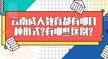 云南成人教育都有哪幾種形式?有哪些區(qū)別?