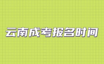 2024年云南成考報(bào)名時(shí)間及安排