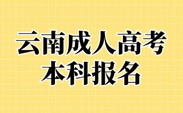2024年云南成考本科報名時間截止在什么時候？